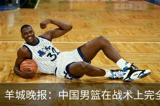 羊城晚报：中国男篮在战术上完全处于被动 场上队员显得有些无奈